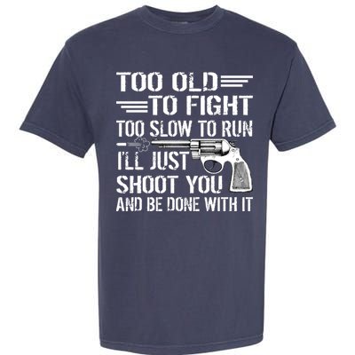 Too Old To Fight Slow To Trun I'll Just Shoot You Garment-Dyed Heavyweight T-Shirt