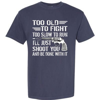 Too Old To Fight Slow To Trun I'll Just Shoot You Garment-Dyed Heavyweight T-Shirt