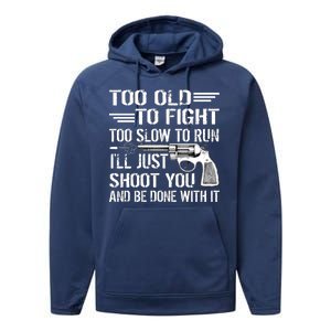 Too Old To Fight Slow To Trun I'll Just Shoot You Performance Fleece Hoodie