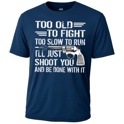 Too Old To Fight Slow To Trun I'll Just Shoot You Performance Shirt