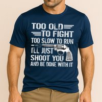 Too Old To Fight Slow To Trun I'll Just Shoot You Cooling Performance Crew T-Shirt