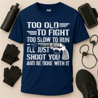 Too Old To Fight Slow To Trun I'll Just Shoot You Cooling Performance Crew T-Shirt
