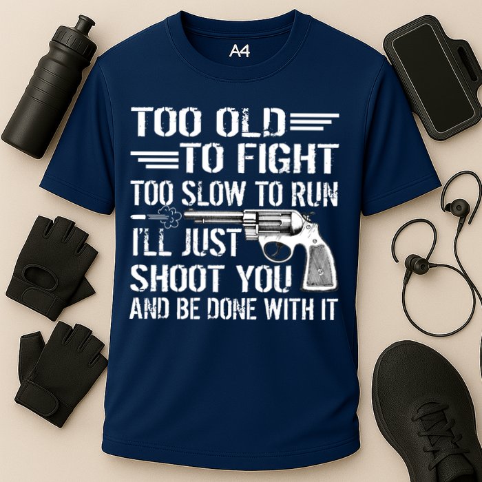 Too Old To Fight Slow To Trun I'll Just Shoot You Cooling Performance Crew T-Shirt