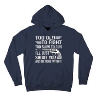 Too Old To Fight Slow To Trun I'll Just Shoot You Hoodie