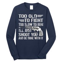 Too Old To Fight Slow To Trun I'll Just Shoot You Long Sleeve Shirt