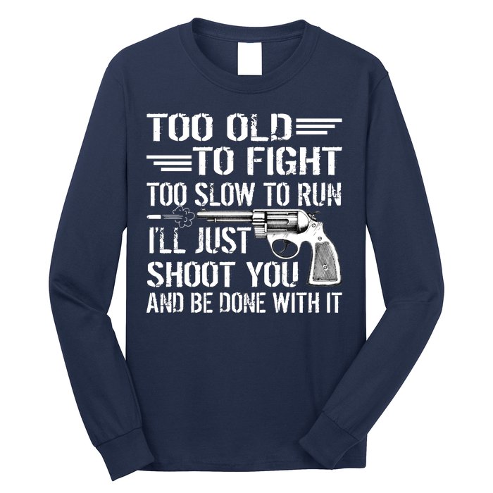 Too Old To Fight Slow To Trun I'll Just Shoot You Long Sleeve Shirt