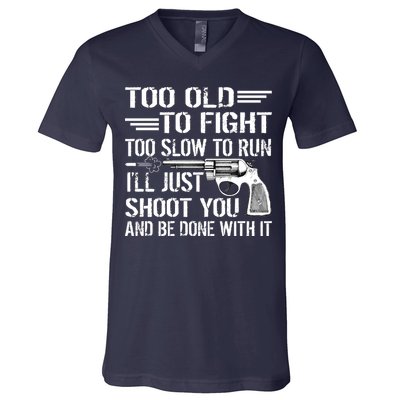 Too Old To Fight Slow To Trun I'll Just Shoot You V-Neck T-Shirt