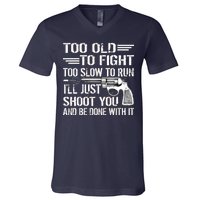 Too Old To Fight Slow To Trun I'll Just Shoot You V-Neck T-Shirt