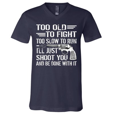 Too Old To Fight Slow To Trun I'll Just Shoot You V-Neck T-Shirt