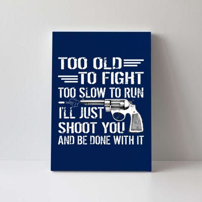 Too Old To Fight Slow To Trun I'll Just Shoot You Canvas