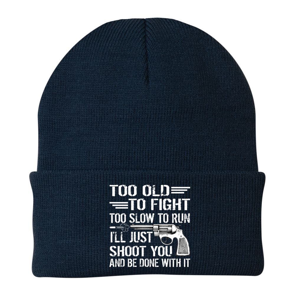 Too Old To Fight Slow To Trun I'll Just Shoot You Beanie