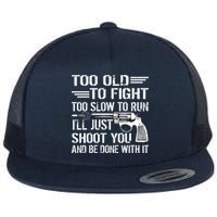 Too Old To Fight Slow To Trun I'll Just Shoot You Flat Bill Trucker Hat