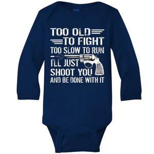 Too Old To Fight Slow To Trun I'll Just Shoot You Baby Long Sleeve Bodysuit