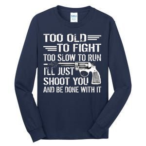 Too Old To Fight Slow To Trun I'll Just Shoot You Tall Long Sleeve T-Shirt