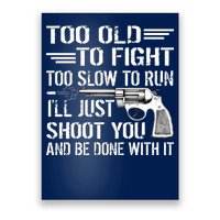 Too Old To Fight Slow To Trun I'll Just Shoot You Poster