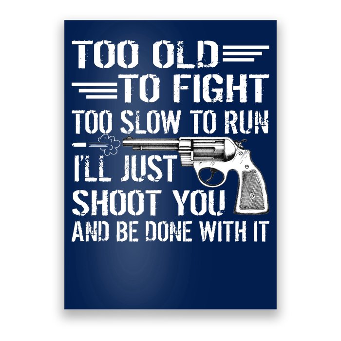 Too Old To Fight Slow To Trun I'll Just Shoot You Poster