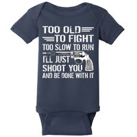 Too Old To Fight Slow To Trun I'll Just Shoot You Baby Bodysuit