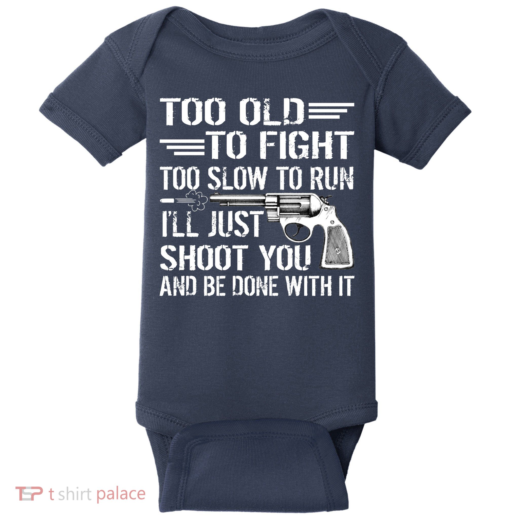 Too Old To Fight Slow To Trun I'll Just Shoot You Baby Bodysuit