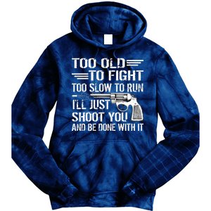 Too Old To Fight Slow To Trun I'll Just Shoot You Tie Dye Hoodie