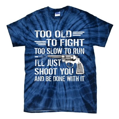 Too Old To Fight Slow To Trun I'll Just Shoot You Tie-Dye T-Shirt