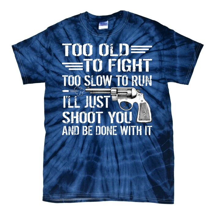 Too Old To Fight Slow To Trun I'll Just Shoot You Tie-Dye T-Shirt