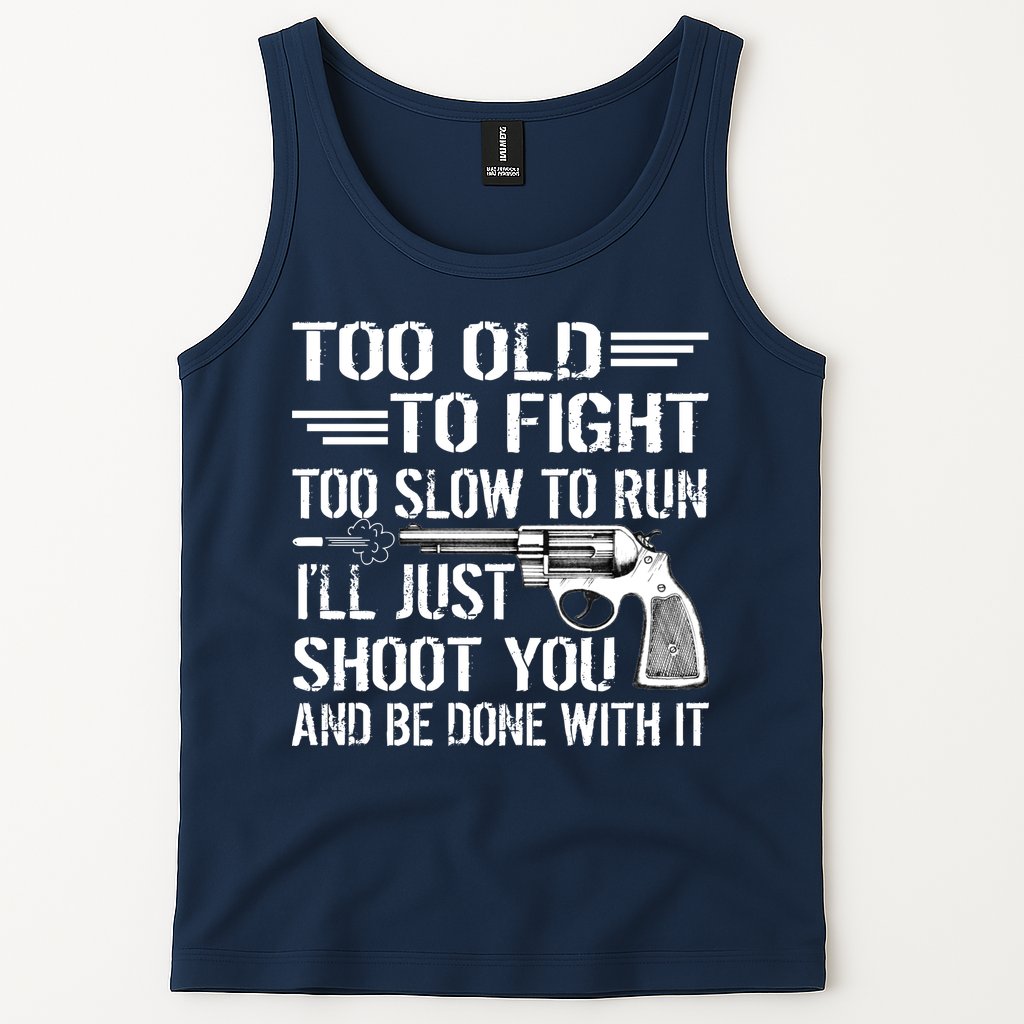 Too Old To Fight Slow To Trun I'll Just Shoot You Tank Top