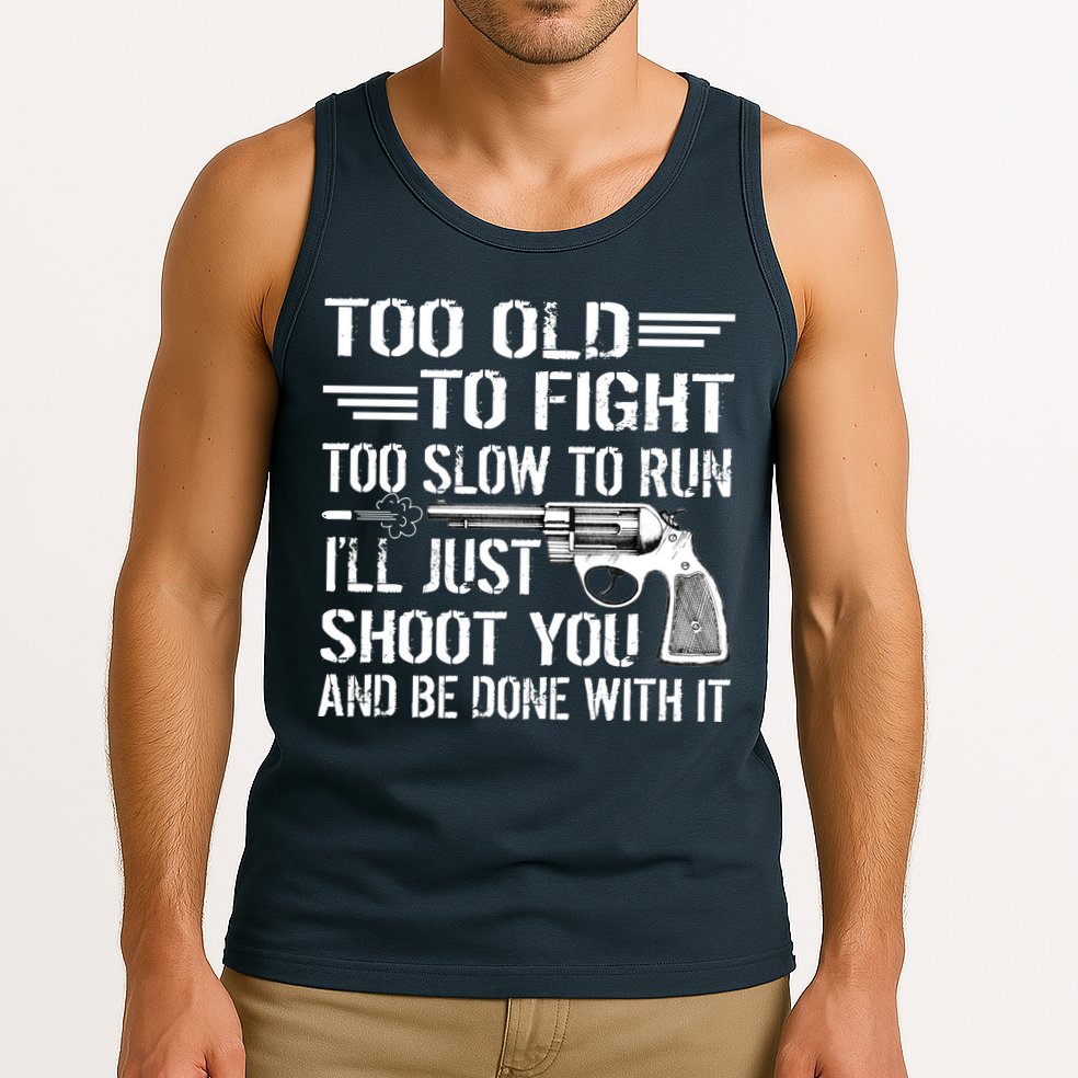 Too Old To Fight Slow To Trun I'll Just Shoot You Tank Top