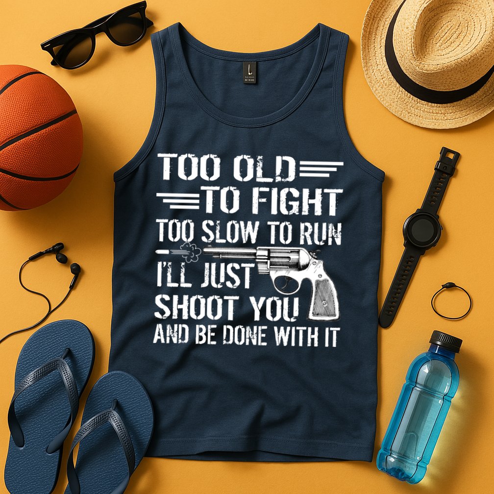 Too Old To Fight Slow To Trun I'll Just Shoot You Tank Top