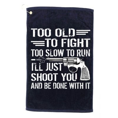 Too Old To Fight Slow To Trun I'll Just Shoot You Golf Towel