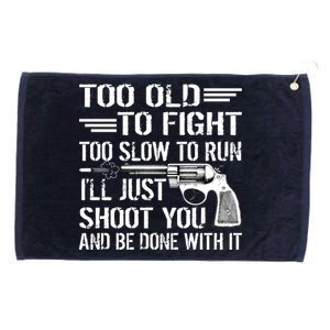 Too Old To Fight Slow To Trun I'll Just Shoot You Grommeted Golf Towel