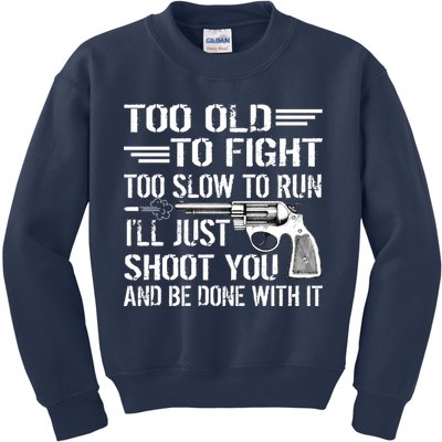 Too Old To Fight Slow To Trun I'll Just Shoot You Kids Sweatshirt