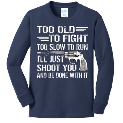 Too Old To Fight Slow To Trun I'll Just Shoot You Kids Long Sleeve Shirt