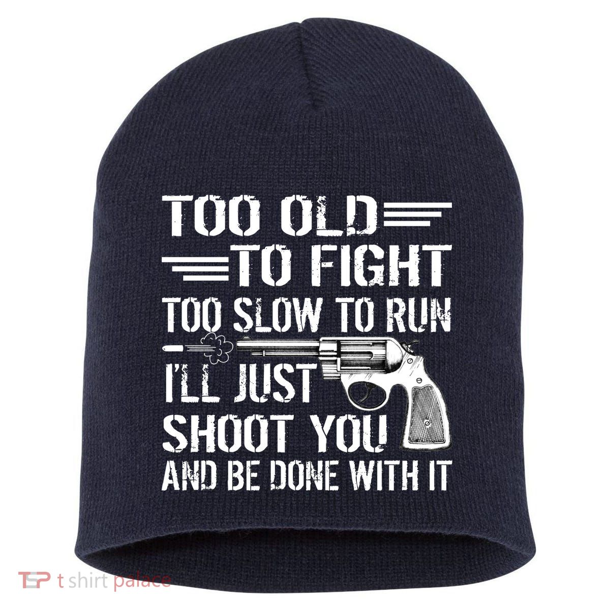Too Old To Fight Slow To Trun I'll Just Shoot You Short Acrylic Beanie