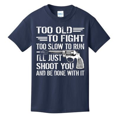 Too Old To Fight Slow To Trun I'll Just Shoot You Kids T-Shirt