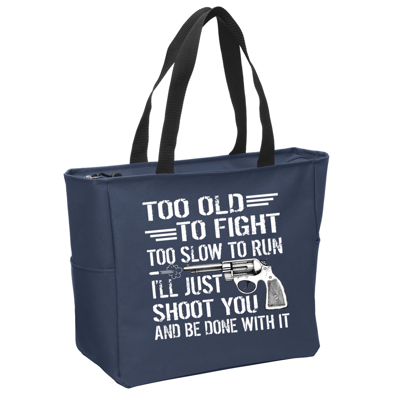 Too Old To Fight Slow To Trun I'll Just Shoot You Zip Tote Bag