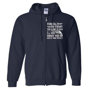 Too Old To Fight Slow To Trun I'll Just Shoot You Full Zip Hoodie