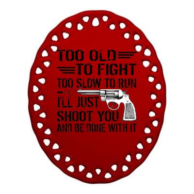 Too Old To Fight Slow To Trun I'll Just Shoot You Ceramic Oval Ornament