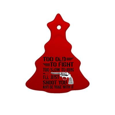 Too Old To Fight Slow To Trun I'll Just Shoot You Ceramic Tree Ornament