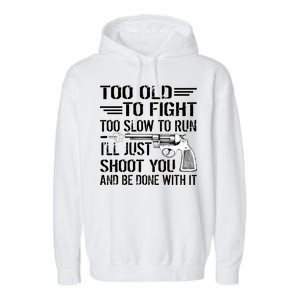 Too Old To Fight Slow To Trun I'll Just Shoot You Garment-Dyed Fleece Hoodie