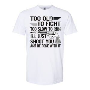 Too Old To Fight Slow To Trun I'll Just Shoot You Softstyle CVC T-Shirt