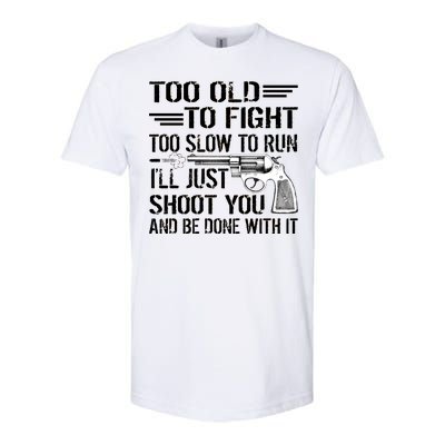 Too Old To Fight Slow To Trun I'll Just Shoot You Softstyle® CVC T-Shirt