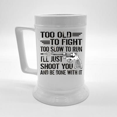 Too Old To Fight Slow To Trun I'll Just Shoot You Beer Stein