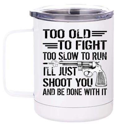 Too Old To Fight Slow To Trun I'll Just Shoot You 12 oz Stainless Steel Tumbler Cup