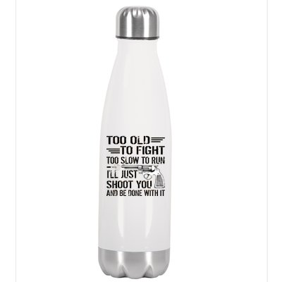 Too Old To Fight Slow To Trun I'll Just Shoot You Stainless Steel Insulated Water Bottle