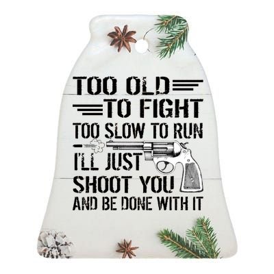 Too Old To Fight Slow To Trun I'll Just Shoot You Ceramic Bell Ornament