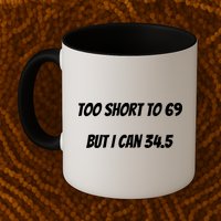 Too Short to 69 But I Can 34.5 Funny Mug