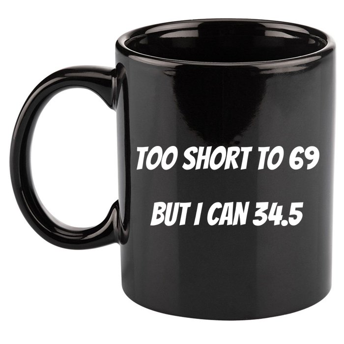 Too Short to 69 But I Can 34.5 Funny 11oz C Handle Ceramic Mug