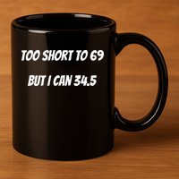 Too Short to 69 But I Can 34.5 Funny 11oz C Handle Ceramic Mug