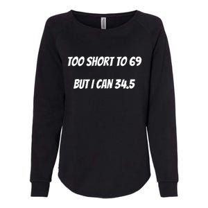 Too Short to 69 But I Can 34.5 Funny Womens California Wash Sweatshirt