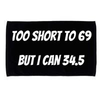 Too Short to 69 But I Can 34.5 Funny Microfiber Hand Towel